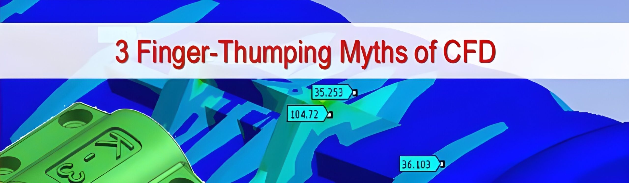 3 Finger-Thumping Myths of CFD and the Realities Associated with it